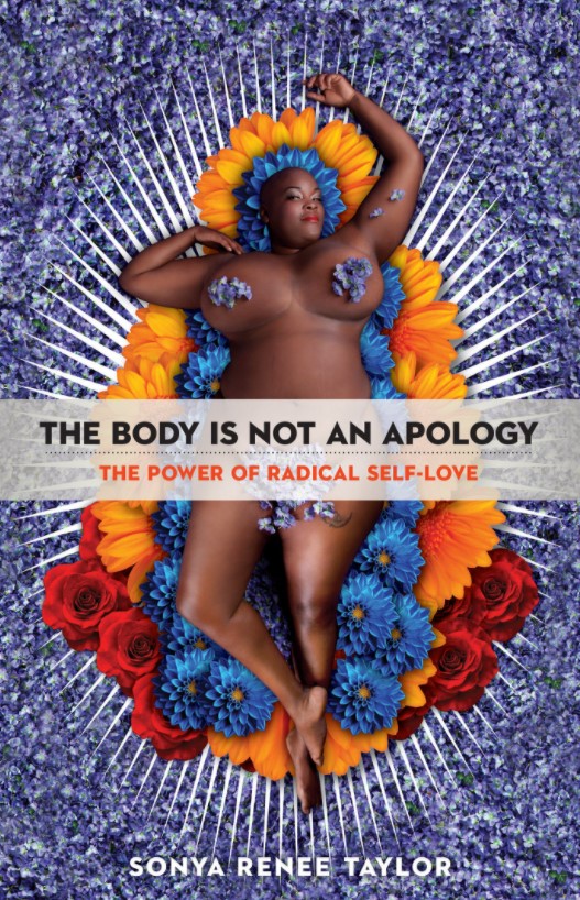 Book cover of The Body Is Not an Apology  has a purple background. The author, Sonya Renee Taylor, lays on a bed of flowers. She is nude but covered with flowers.