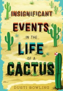 book cover of Insignificant Events in the Life of a Cactus by Dusti Bolwing. It is a drawing of a desert scene with cacti.